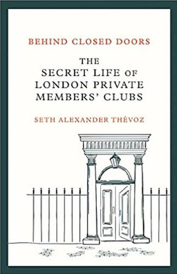 An image of the cover of the book "Behind Closed Doors: The Secret Life of London’s Private Members’ Clubs"