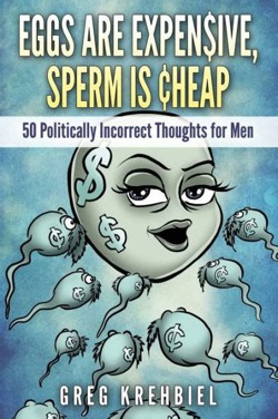 An image of the cover of the book "Eggs are Expensive, Sperm is Cheap: 50 Politically Incorrect Thoughts for Men"