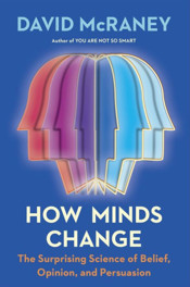 An image of the cover of the book "How Minds Change: The Surprising Science of Belief, Opinion, and Persuasion"