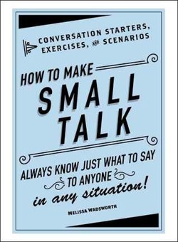 An image of the cover of the book "How to Make Small Talk: Conversation Starters, Exercises, and Scenarios"