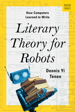 An image of the cover of the book "Literary Theory for Robots: How Computers Learned to Write"