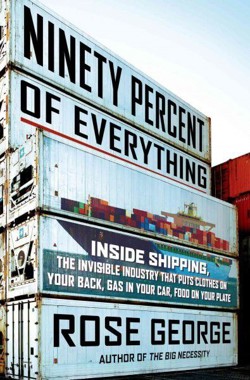 An image of the cover of the book "Ninety Percent  of Everything: Inside Shipping, The Invisible Industry That Puts Clothes On Your Back, Gas In Your Car, and Food On Your Plate"