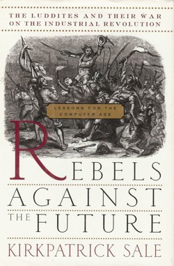 An image of the cover of the book "Rebels Against the Future: The Luddites and Their War on the Industrial Revolution: Lessons for the Computer Age"