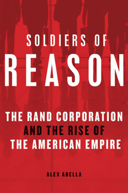 An image of the cover of the book "Soldiers Of Reason: The RAND Corporation And The Rise Of The American Empire"
