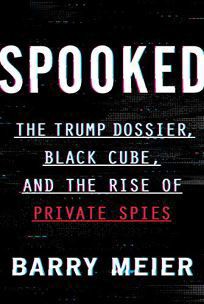 An image of the cover of the book "Spooked: The Trump Dossier, Black Cube, and the Rise of Private Spies"