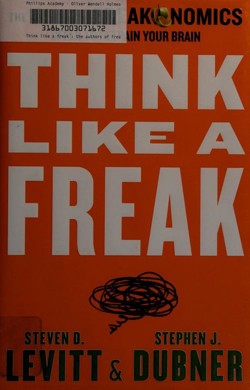 An image of the cover of the book "Think like a Freak: The Authors of Freakonomics Offer to Retrain Your Brain"