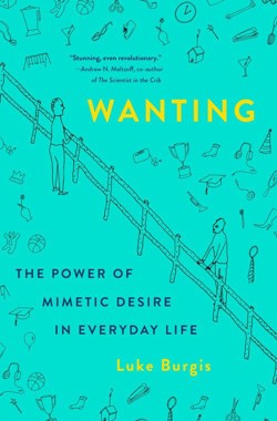 An image of the cover of the book "Wanting: The Power of Mimetic Desire in Everyday Life"